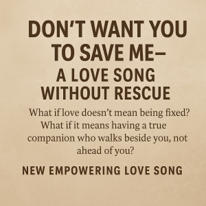 “Don’t Want You To Save Me” — A Love Song Without Rescue “Don’t Want You To Save Me” — A Love Song Without Rescue